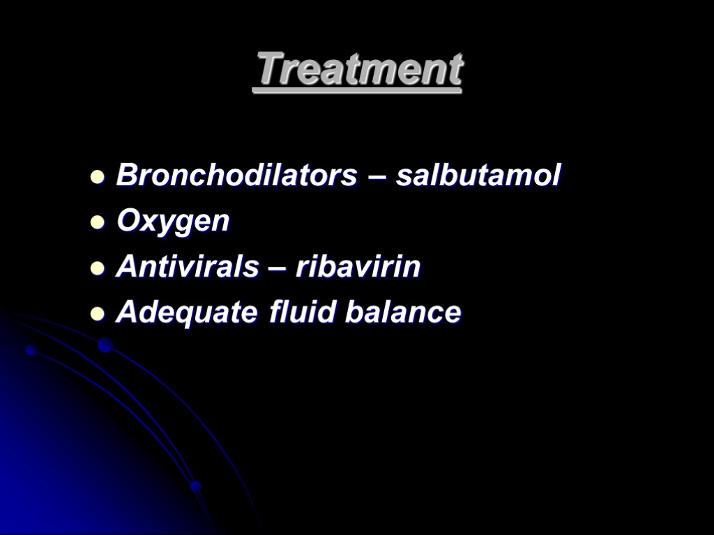 Treatment Bronchodilators – salbutamol Oxygen Antivirals – ribavirin Adequate fluid balance